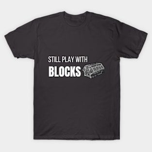 still play with blocks T-Shirt